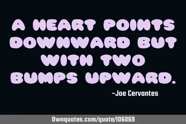 A heart points downward but with two bumps