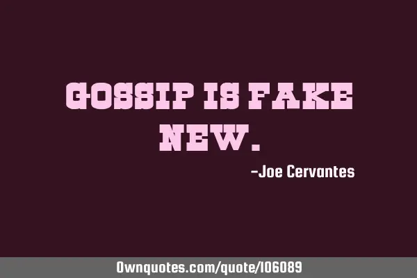 Gossip is fake