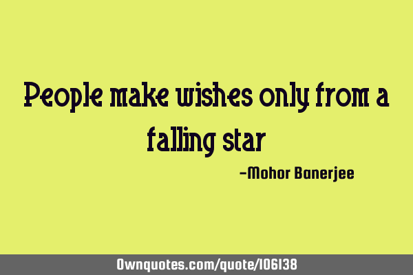 People make wishes only from a falling