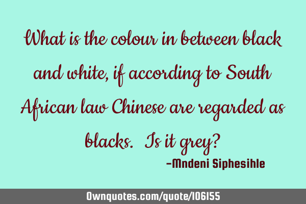 What is the colour in between black and white, if according to South African law Chinese are