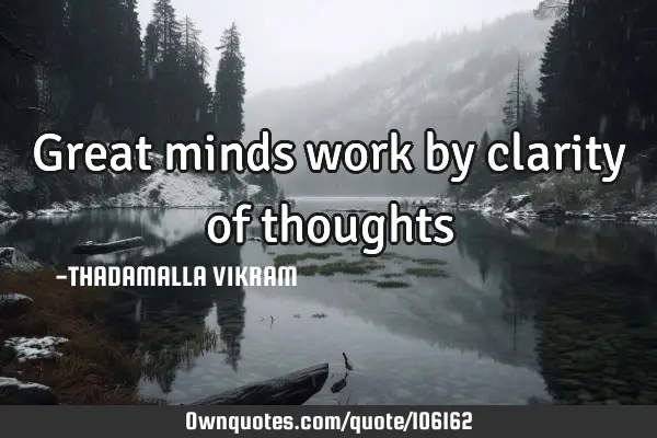 Great minds work by clarity of