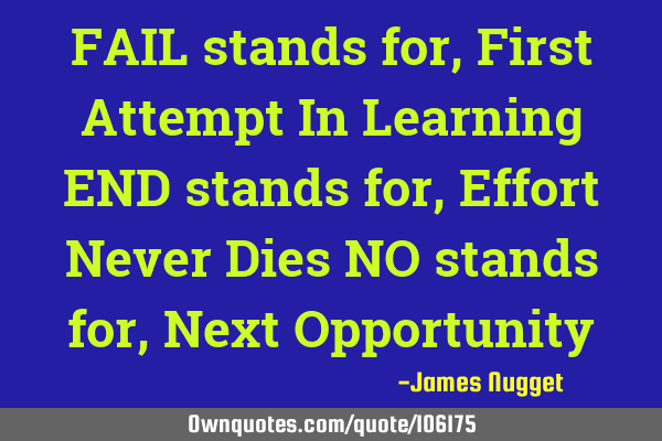 FAIL stands for, First Attempt In Learning END stands for, Effort Never Dies NO stands for, Next O