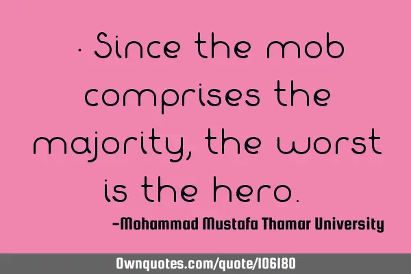 • Since the mob comprises the majority, the worst is the hero.‎