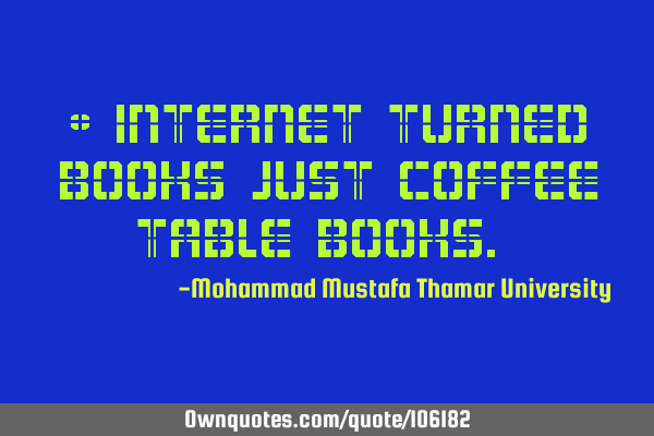 • Internet turned books just coffee table books.‎