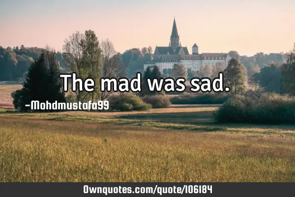 • The mad was sad.‎