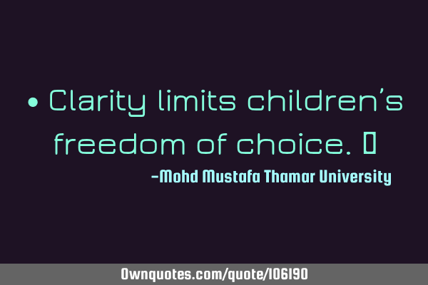 • Clarity limits children’s freedom of choice.‎