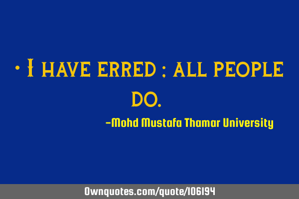 • I have erred ; all people do.‎