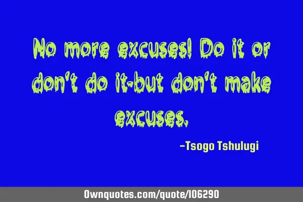 No more excuses! Do it or don