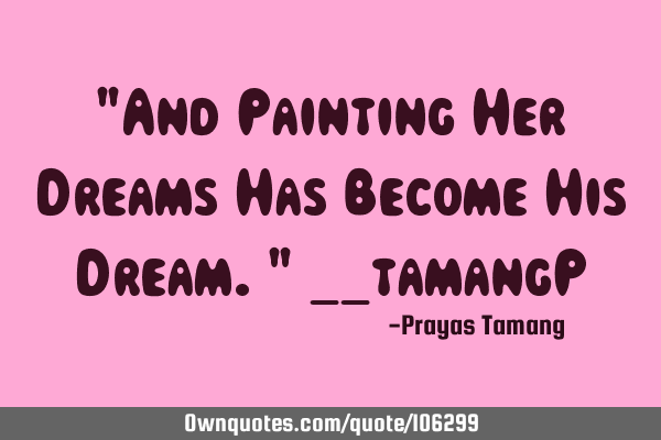 "And Painting Her Dreams Has Become His Dream." __tamangP