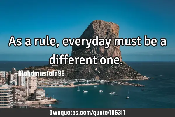 • As a rule , everyday must be a different one.‎