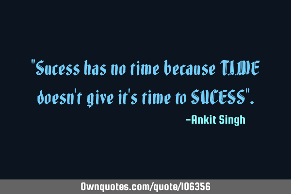 "Sucess has no time because TIME doesn