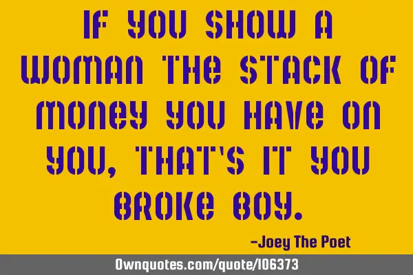 If You Show A Woman The Stack Of Money You Have On You, That