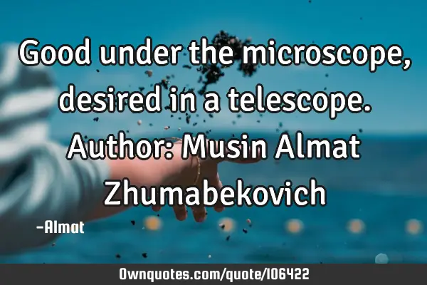 Good under the microscope, desired in a telescope. Author: Musin Almat Z