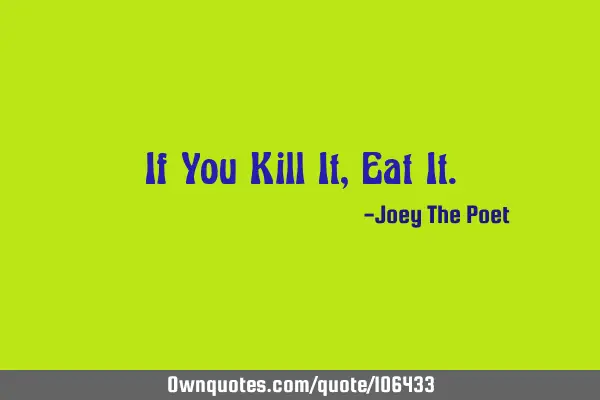 If You Kill It, Eat I