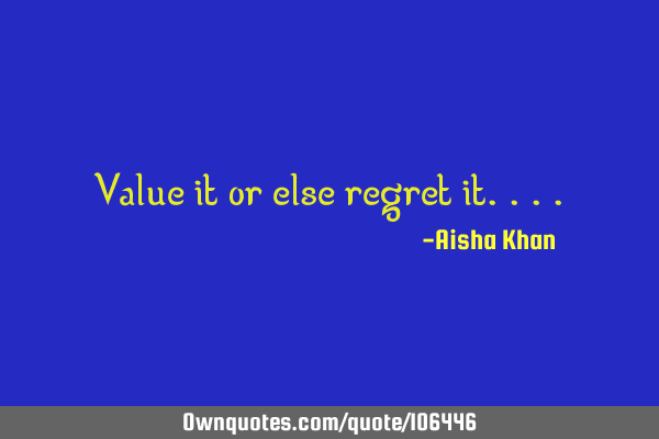 Value it or else regret