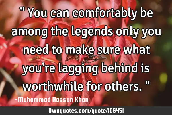 " You can comfortably be among the legends only you need to make sure what you