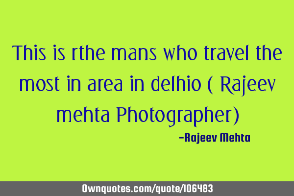 This is rthe mans who travel the most in area in delhio ( Rajeev mehta Photographer)