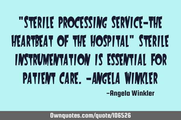 "Sterile Processing Service-The Heartbeat of the Hospital" Sterile Instrumentation is Essential for