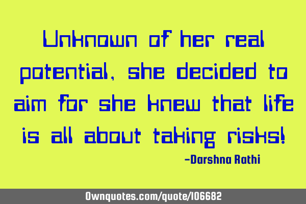 Unknown of her real potential, she decided to aim for she knew that life is all about taking risks!
