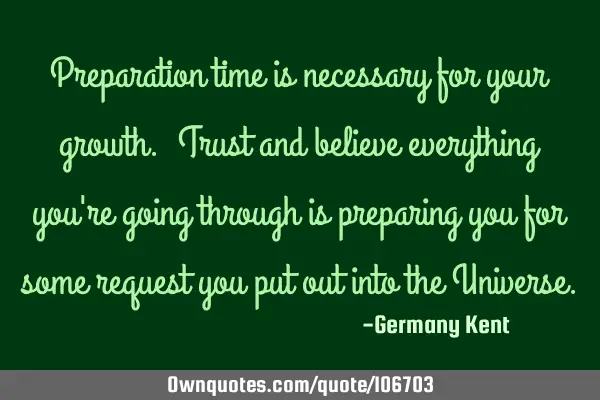 Preparation time is necessary for your growth. Trust and believe everything you