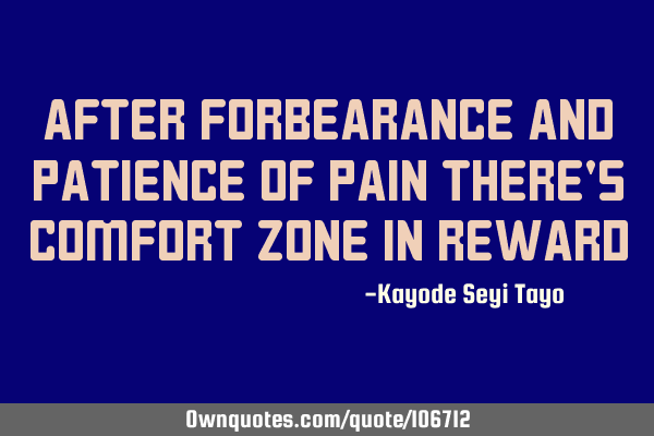 After forbearance and patience of pain there