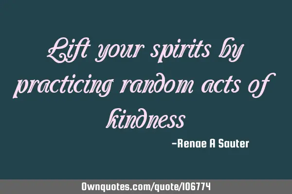 Lift your spirits by practicing random acts of