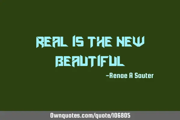 Real is the new