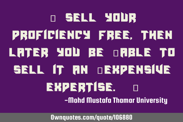 • Sell your proficiency free , then later you be ‎able to sell it an ‎expensive expertise. ‎
