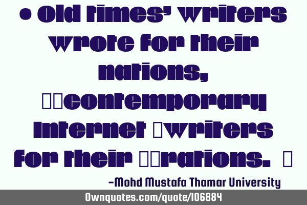 • Old times’ writers wrote for their nations, ‎‎contemporary Internet ‎writers for their 