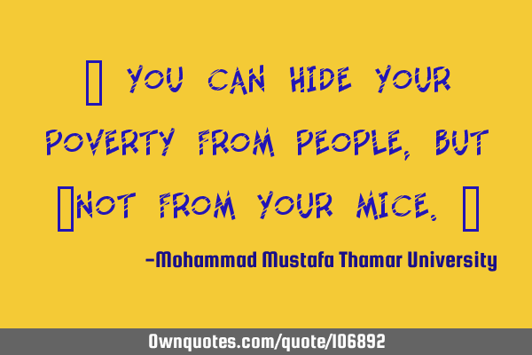 • You can hide your poverty from people, but ‎not from your mice.‎