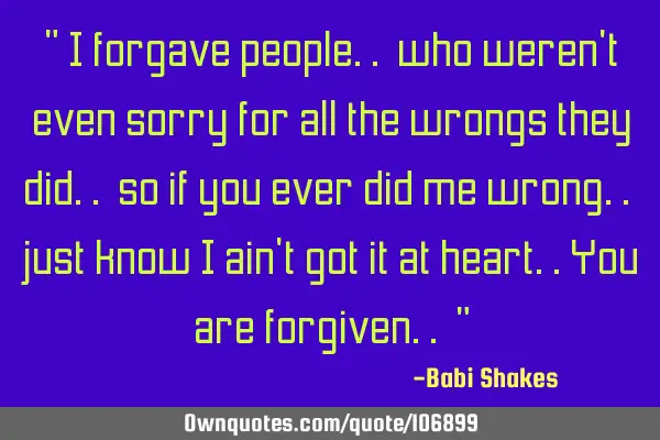 " I forgave people.. who weren