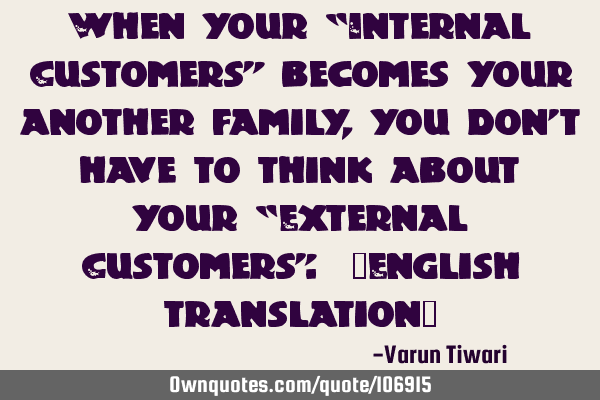When your “Internal Customers” becomes your another family, you don