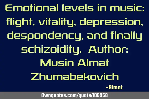 Emotional levels in music: flight, vitality, depression, despondency, and finally schizoidity. A