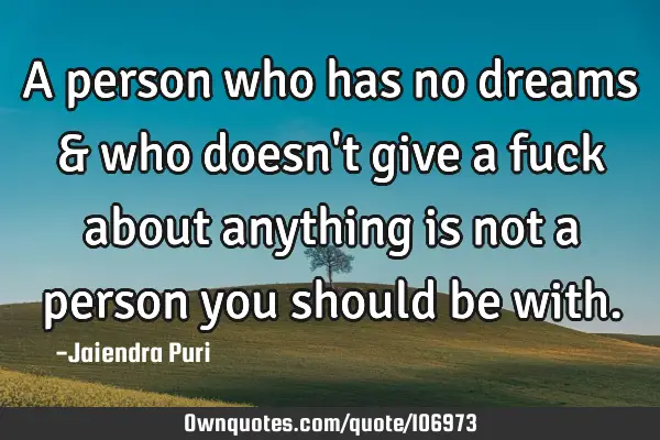 A person who has no dreams & who doesn