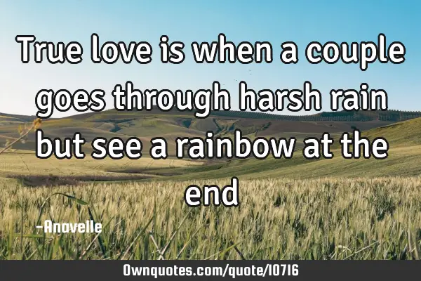 True love is when a couple goes through harsh rain but see a rainbow at the