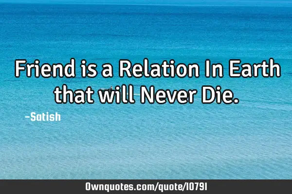 Friend is a Relation In Earth that will Never D