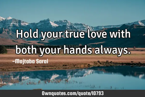Hold your true love with both your hands