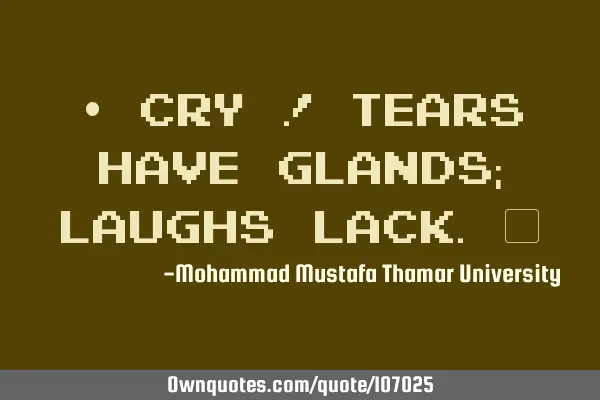 • Cry ! Tears have glands; laughs lack.‎
