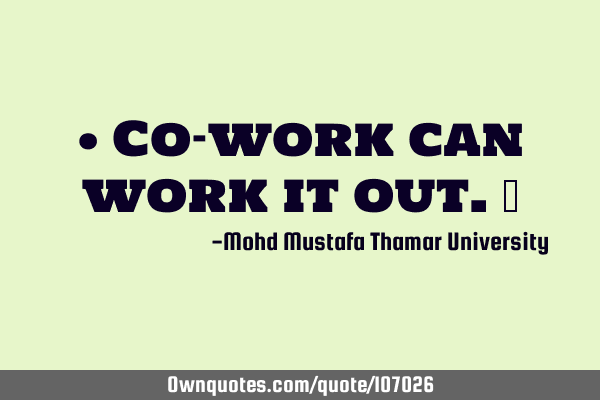 • Co-work can work it out.‎
