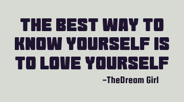 The best way to know yourself is to love