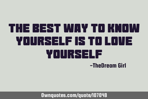 The best way to know yourself is to love