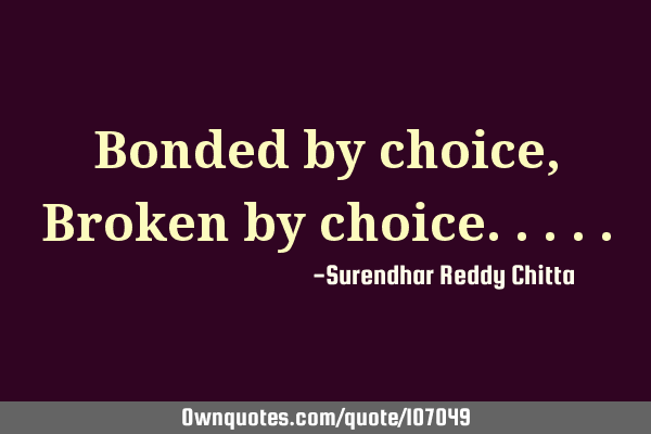 Bonded by choice,Broken by