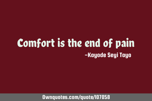 Comfort is the end of