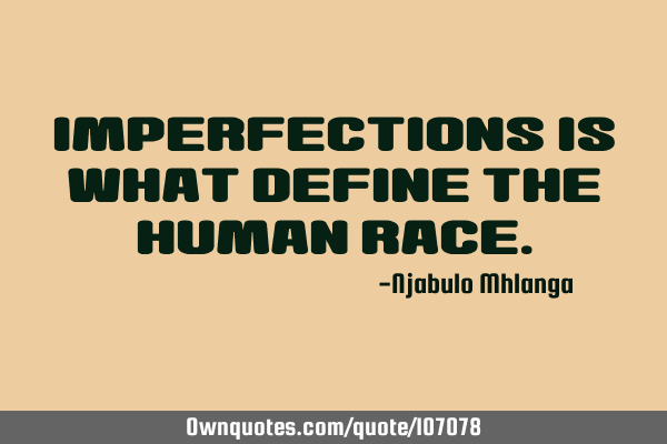 Imperfections is what define the human