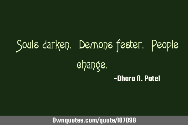 "Souls darken. Demons fester. People change."