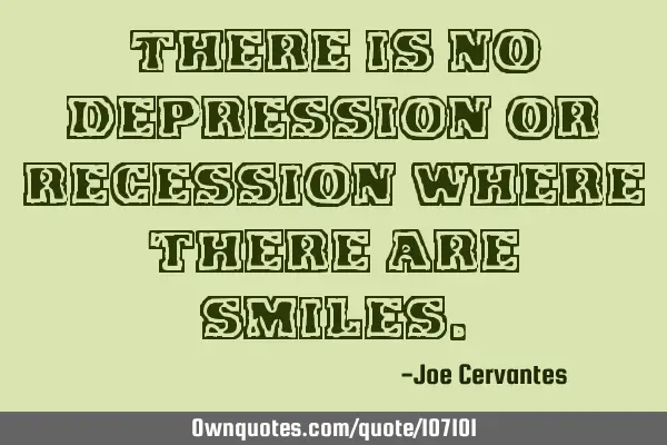 There is no depression or recession where there are