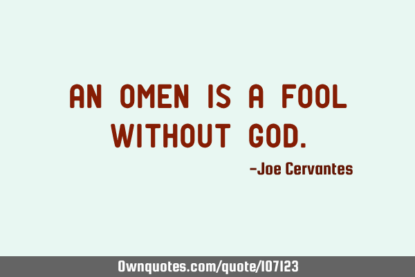 An omen is a fool without