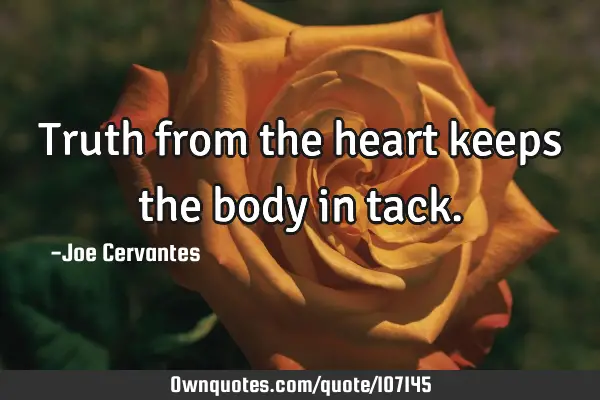 Truth from the heart keeps the body in