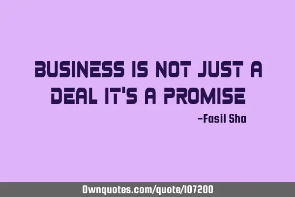 BUSINESS IS NOT JUST A DEAL IT