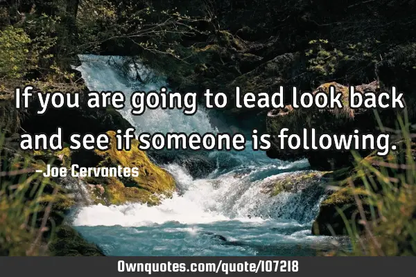 If you are going to lead look back and see if someone is